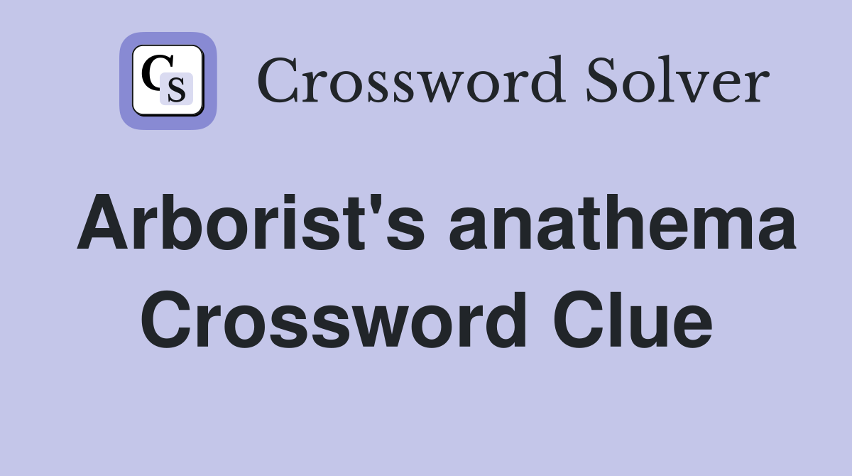 Arborist s anathema Crossword Clue Answers Crossword Solver